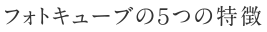 フォトキューブの5つの特徴