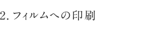 2.フィルムへの印刷